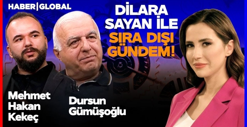 Dursun GÜMÜŞOĞLU ve Mehmet Hakan KEKEÇ, Haber Global Kanalında Dilara SAYAN ile Sıra Dışı Gündem'de