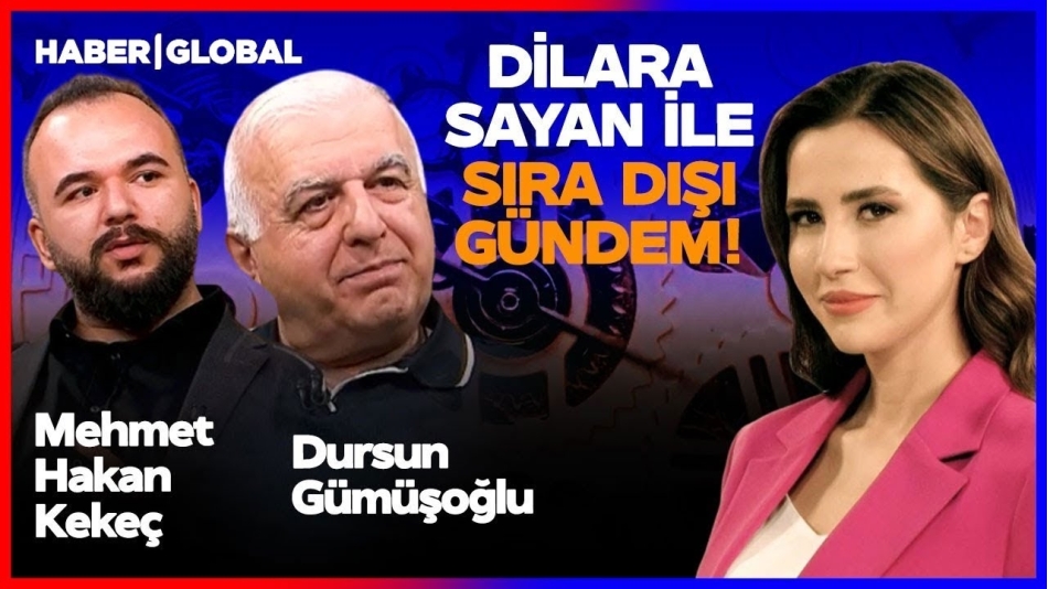 Dursun GÜMÜŞOĞLU ve Mehmet Hakan KEKEÇ, Haber Global Kanalında Dilara SAYAN ile Sıra Dışı Gündem'de